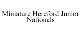 MINIATURE HEREFORD JUNIOR NATIONALS trademark