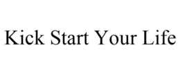 KICK START YOUR LIFE trademark