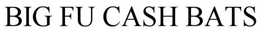 BIG FU CASH BATS trademark