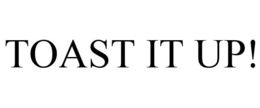 TOAST IT UP! trademark