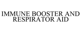 IMMUNE BOOSTER AND RESPIRATOR AID trademark