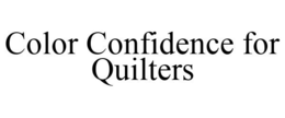 COLOR CONFIDENCE FOR QUILTERS trademark