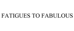 FATIGUES TO FABULOUS trademark