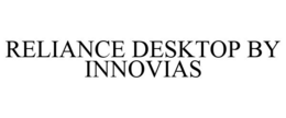 RELIANCE DESKTOP BY INNOVIAS trademark