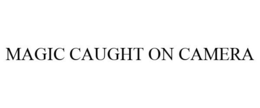 MAGIC CAUGHT ON CAMERA trademark