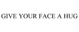GIVE YOUR FACE A HUG trademark