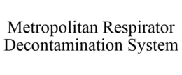 METROPOLITAN RESPIRATOR DECONTAMINATION SYSTEM trademark