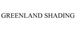 GREENLAND SHADING trademark