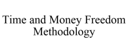 TIME AND MONEY FREEDOM METHODOLOGY trademark