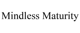MINDLESS MATURITY trademark