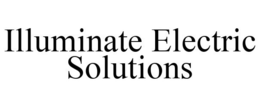 ILLUMINATE ELECTRIC SOLUTIONS trademark