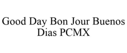 GOOD DAY BON JOUR BUENOS DIAS PCMX trademark