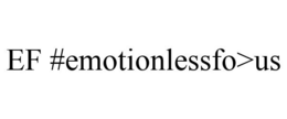 EF #EMOTIONLESSFO>US trademark