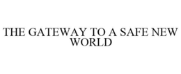 THE GATEWAY TO A SAFE NEW WORLD trademark