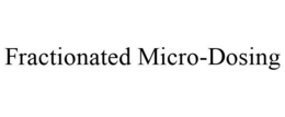 FRACTIONATED MICRO-DOSING trademark