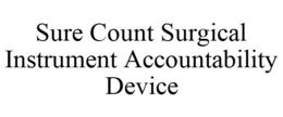 SURE COUNT SURGICAL INSTRUMENT ACCOUNTABILITY DEVICE trademark