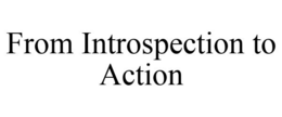 FROM INTROSPECTION TO ACTION trademark