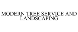 MODERN TREE SERVICE AND LANDSCAPING trademark