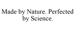 MADE BY NATURE. PERFECTED BY SCIENCE. trademark
