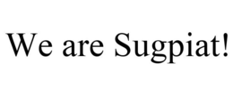 WE ARE SUGPIAT! trademark
