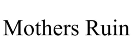 MOTHERS RUIN trademark