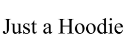 JUST A HOODIE trademark
