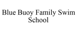 BLUE BUOY FAMILY SWIM SCHOOL trademark