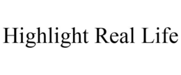HIGHLIGHT REAL LIFE trademark
