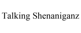 TALKING SHENANIGANZ trademark