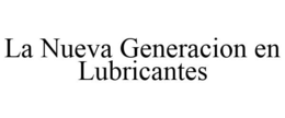 LA NUEVA GENERACION EN LUBRICANTES trademark