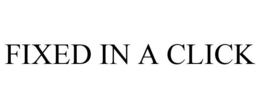 FIXED IN A CLICK trademark