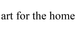 ART FOR THE HOME trademark