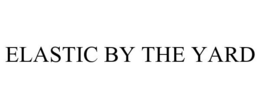 ELASTIC BY THE YARD trademark