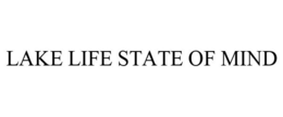 LAKE LIFE STATE OF MIND trademark