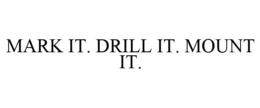 MARK IT. DRILL IT. MOUNT IT. trademark