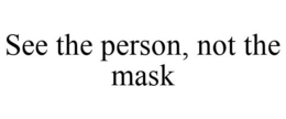 SEE THE PERSON, NOT THE MASK trademark