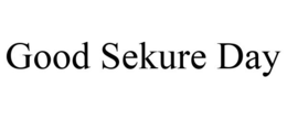 GOOD SEKURE DAY trademark
