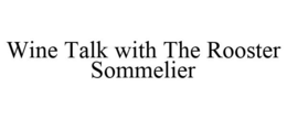 WINE TALK WITH THE ROOSTER SOMMELIER trademark