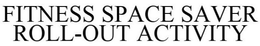 FITNESS SPACE SAVER ROLL-OUT ACTIVITY trademark
