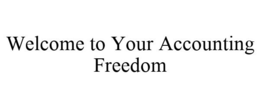 WELCOME TO YOUR ACCOUNTING FREEDOM trademark