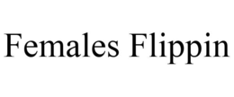 FEMALES FLIPPIN trademark