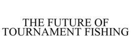 THE FUTURE OF TOURNAMENT FISHING trademark