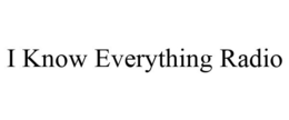 I KNOW EVERYTHING RADIO trademark