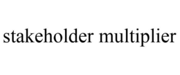 STAKEHOLDER MULTIPLIER trademark