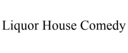 LIQUOR HOUSE COMEDY trademark