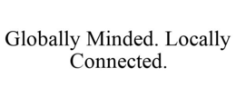 GLOBALLY MINDED. LOCALLY CONNECTED. trademark