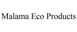 MALAMA ECO PRODUCTS trademark