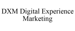 DXM DIGITAL EXPERIENCE MARKETING trademark