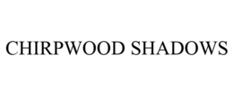 CHIRPWOOD SHADOWS trademark