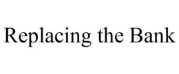 REPLACING THE BANK trademark